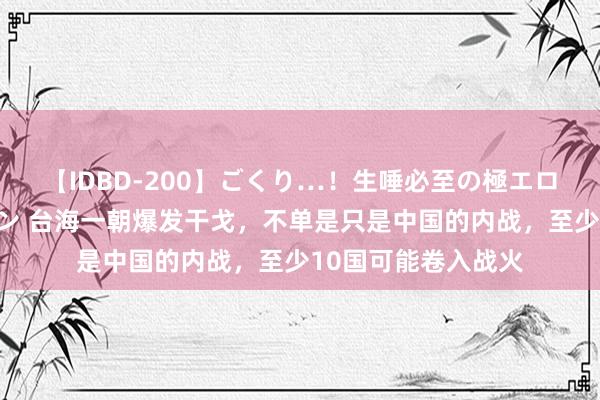 【IDBD-200】ごくり…！生唾必至の極エロボディセレクション 台海一朝爆发干戈，不单是只是中国的内战，至少10国可能卷入战火