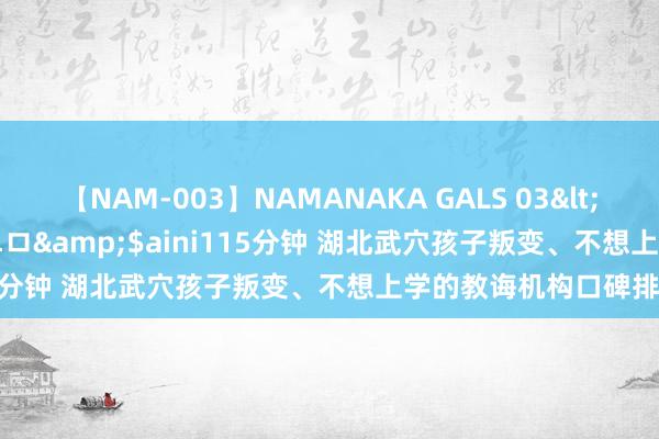 【NAM-003】NAMANAKA GALS 03</a>2010-08-27ピエロ&$aini115分钟 湖北武穴孩子叛变、不想上学的教诲机构口碑排名榜