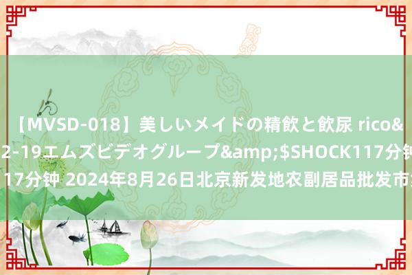 【MVSD-018】美しいメイドの精飲と飲尿 rico</a>2007-02-19エムズビデオグループ&$SHOCK117分钟 2024年8月26日北京新发地农副居品批发市集信息中心价钱行情